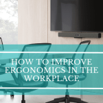 How to Improve Ergonomics in the Workplace